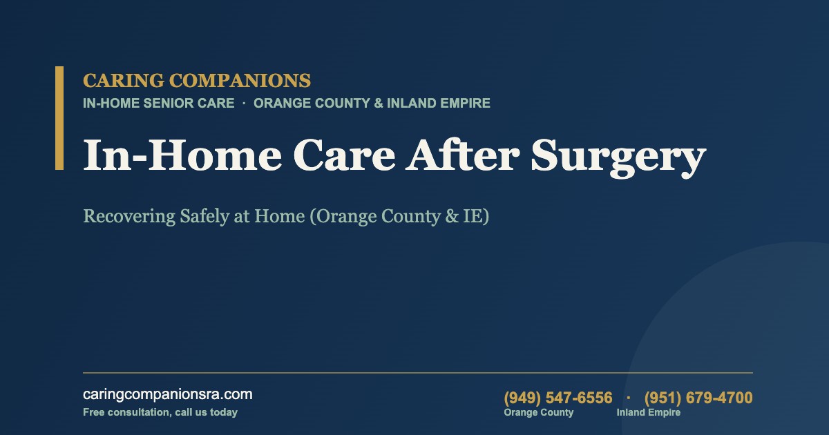 In-Home Care After Surgery: Recovering Safely at Home (Orange County & IE)