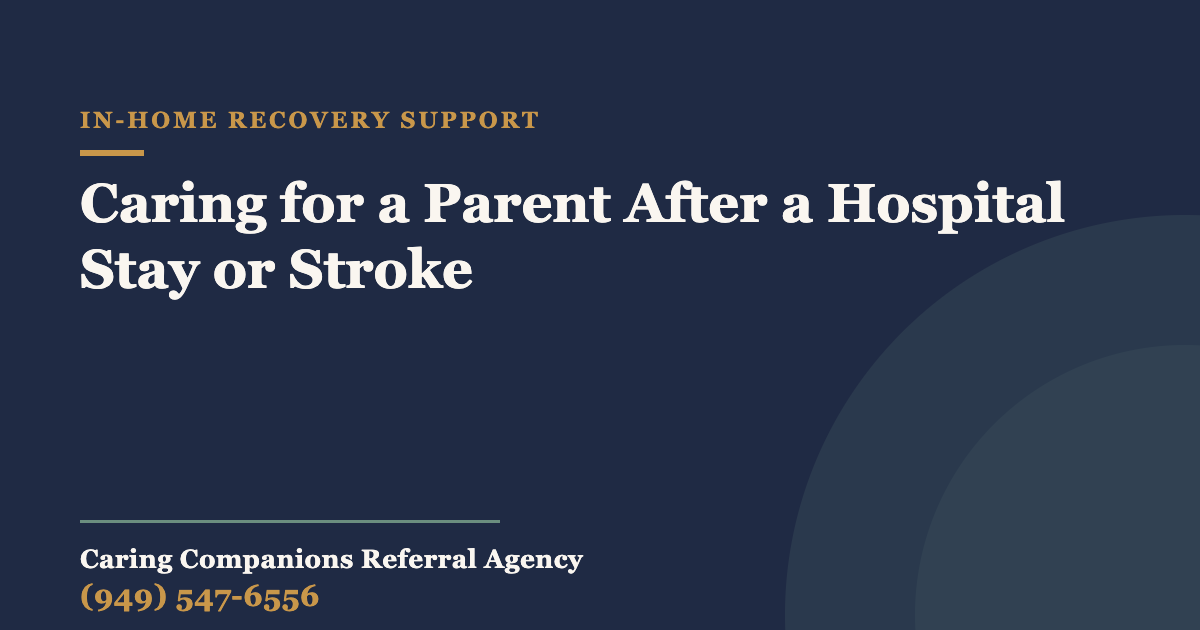 Caring for a Parent After a Hospital Stay or Stroke — Caring Companions Referral Agency, in-home senior care