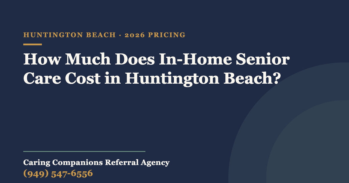 How Much Does In-Home Senior Care Cost in Huntington Beach? — Caring Companions Referral Agency, in-home senior care